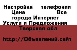 Настройка IP телефонии › Цена ­ 5000-10000 - Все города Интернет » Услуги и Предложения   . Тверская обл.